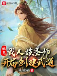 洪荒我人族圣师开局创造武道