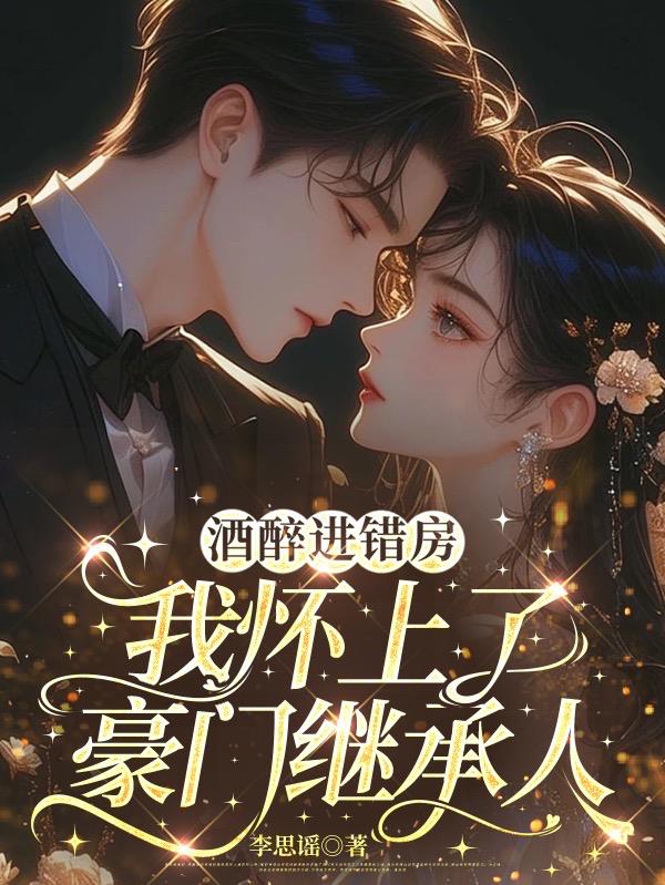 酒醉进错房，我怀上了豪门继承人