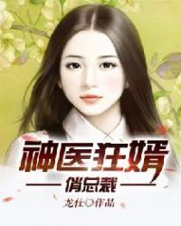 神医狂婿俏总裁 龙仕